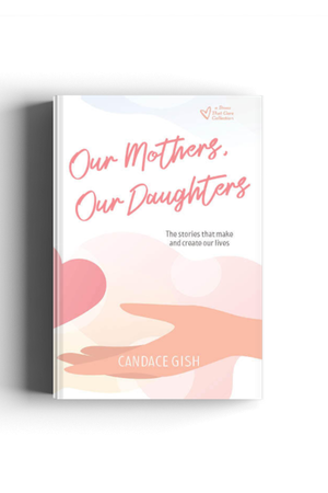Our Mothers, Our Daughters: The stories that make and create our lives